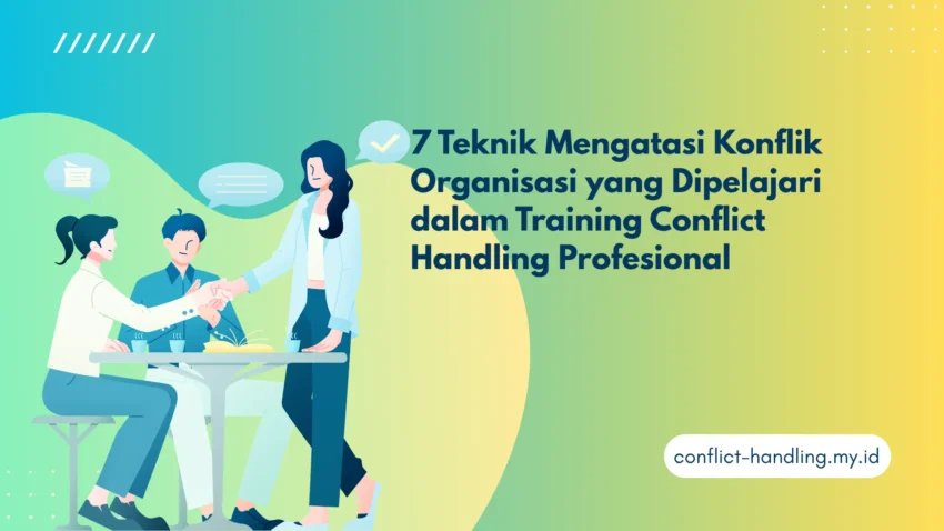 PELATIHAN 7 TEKNIK MENGATASI KONFLIK ORGANISASI YANG DIPELAJARI DALAM TRAINING CONFLICT HANDLING PROFESIONAL JAKARTA