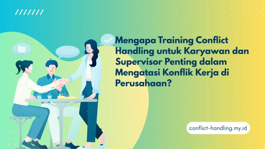 PELATIHAN MENGAPA TRAINING CONFLICT HANDLING UNTUK KARYAWAN DAN SUPERVISOR PENTING DALAM MENGATASI KONFLIK KERJA DI PERUSAHAAN JAKARTA